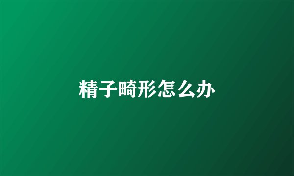 精子畸形怎么办