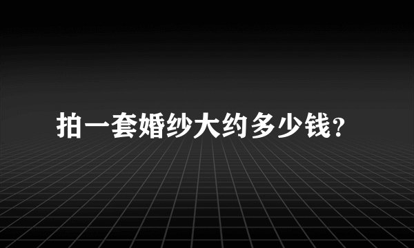 拍一套婚纱大约多少钱？