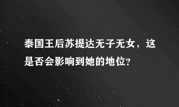 泰国王后苏提达无子无女,这是否会影响到她的地位?