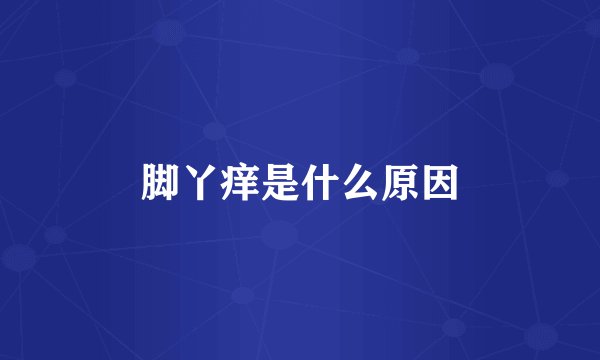 脚丫痒是什么原因