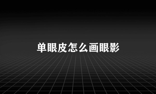 单眼皮怎么画眼影