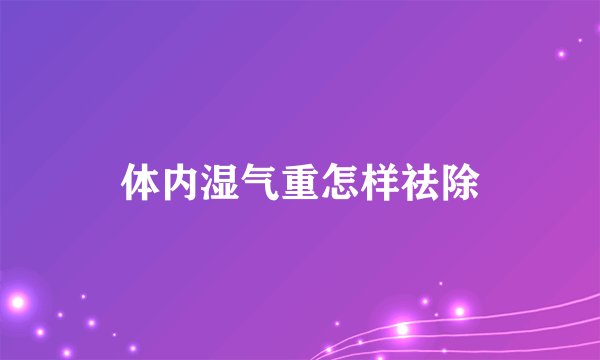 体内湿气重怎样祛除