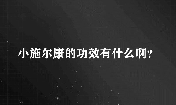 小施尔康的功效有什么啊？