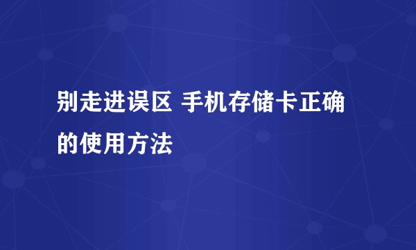 别走进误区 手机存储卡正确的使用方法