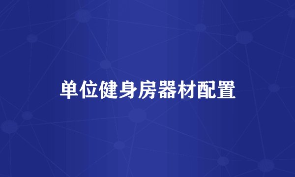 单位健身房器材配置