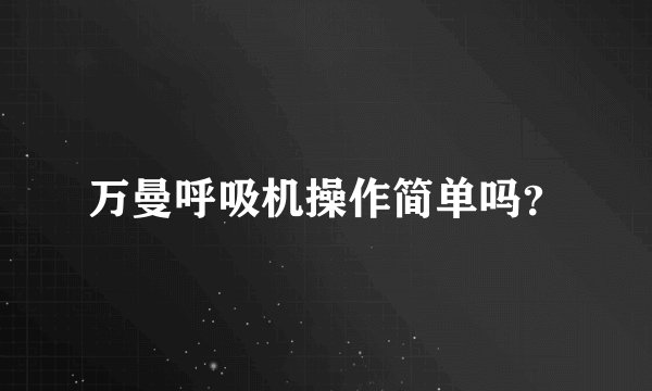万曼呼吸机操作简单吗?