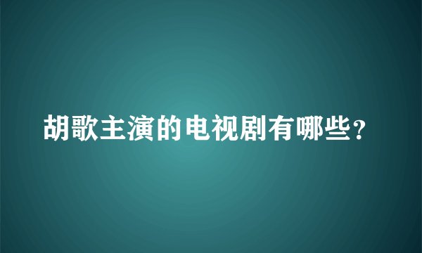 胡歌主演的电视剧有哪些?