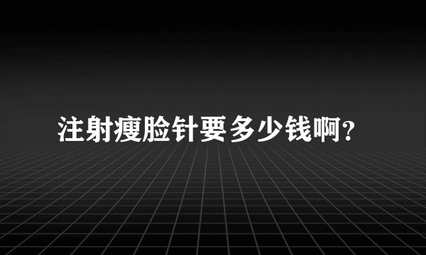 注射瘦脸针要多少钱啊？