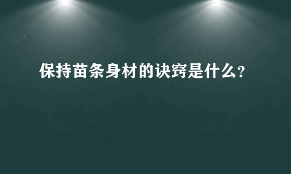 保持苗条身材的诀窍是什么？