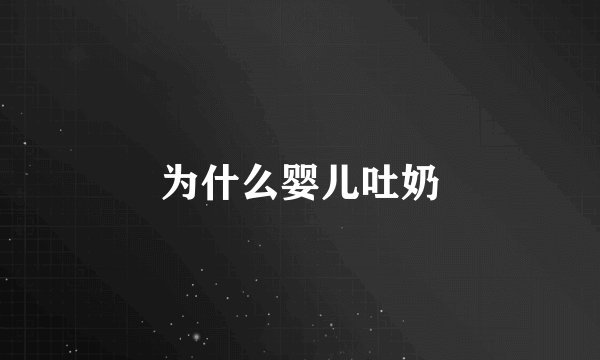 为什么婴儿吐奶