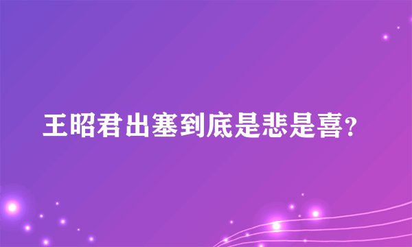 王昭君出塞到底是悲是喜?