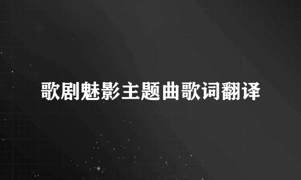 歌剧魅影主题曲歌词翻译