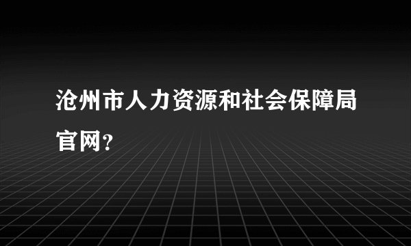 沧州市人力资源和社会保障局官网？