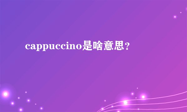 cappuccino是啥意思？
