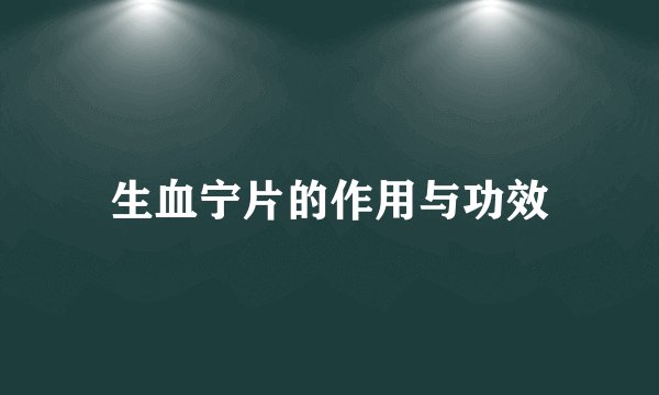 生血宁片的作用与功效