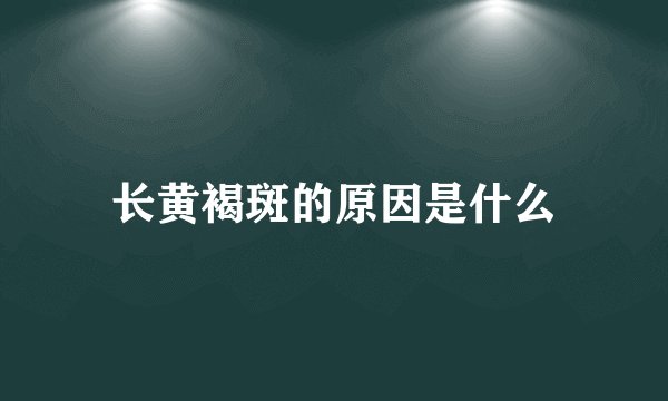 长黄褐斑的原因是什么