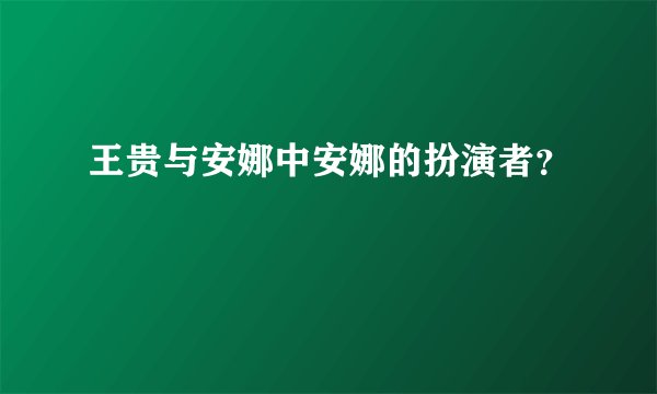 王贵与安娜中安娜的扮演者?