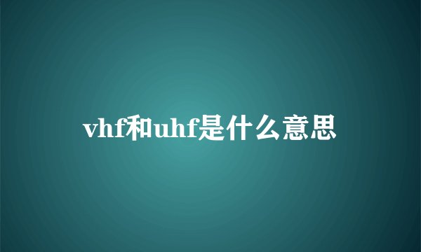 vhf和uhf是什么意思