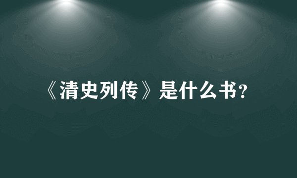 《清史列传》是什么书？