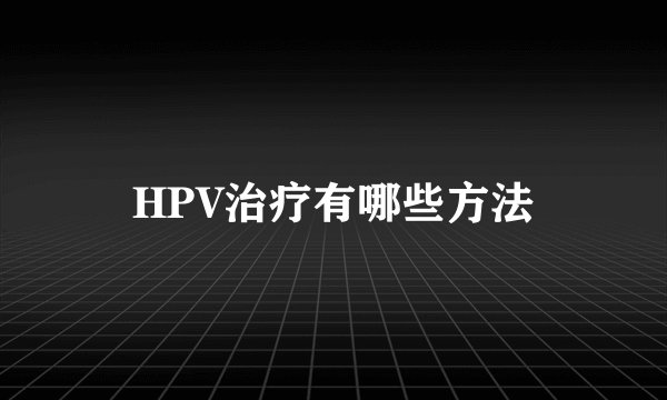 HPV治疗有哪些方法