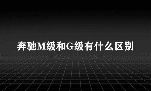 奔驰M级和G级有什么区别