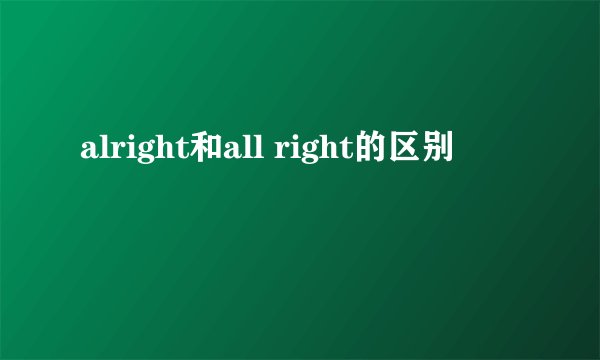 alright和all right的区别