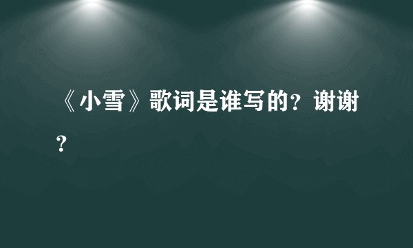 《小雪》歌词是谁写的？谢谢？