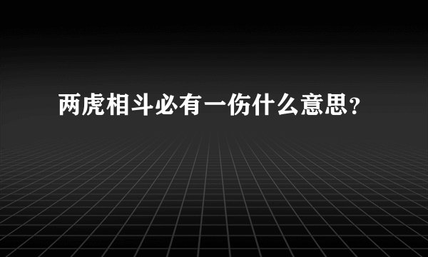 两虎相斗必有一伤什么意思？