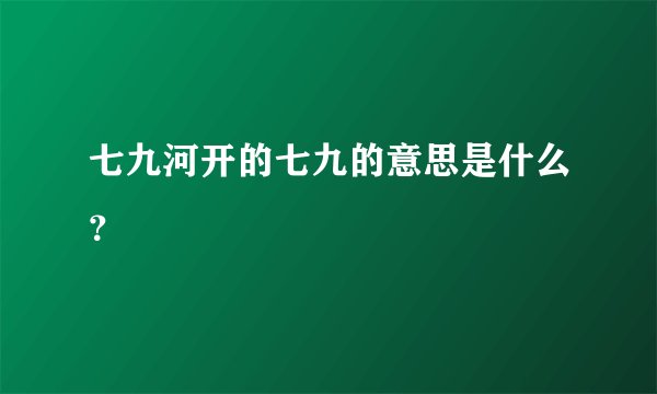 七九河开的七九的意思是什么？