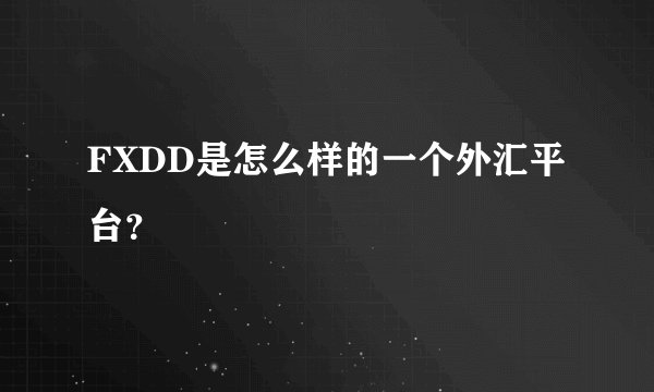 FXDD是怎么样的一个外汇平台？