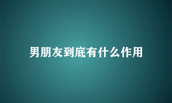 男朋友到底有什么作用