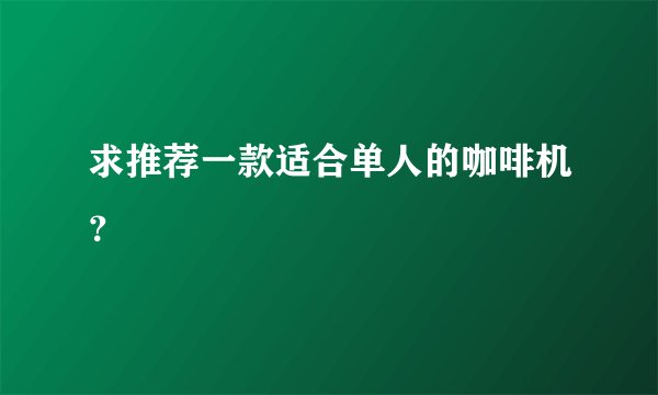 求推荐一款适合单人的咖啡机？