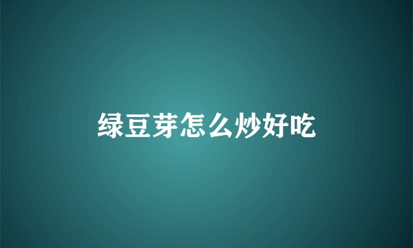 绿豆芽怎么炒好吃