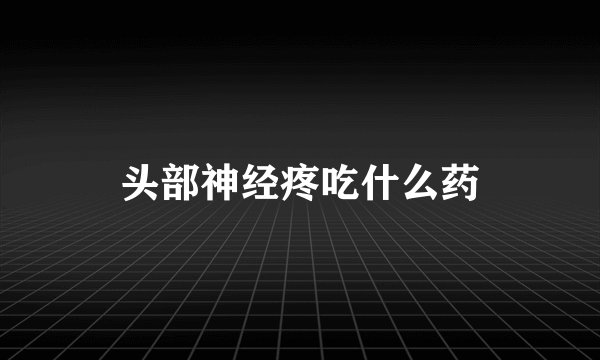 头部神经疼吃什么药