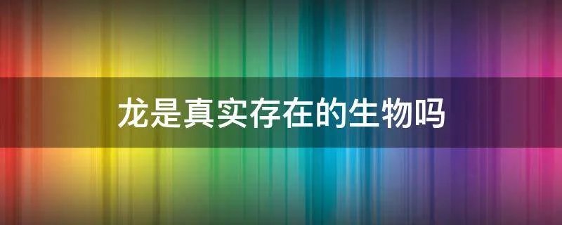 龙是真实存在的生物吗