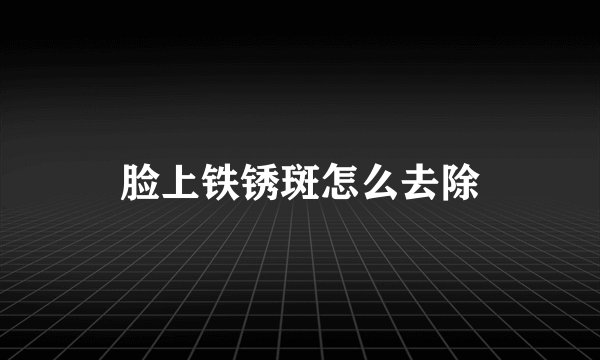 脸上铁锈斑怎么去除