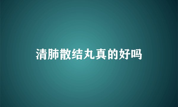 清肺散结丸真的好吗