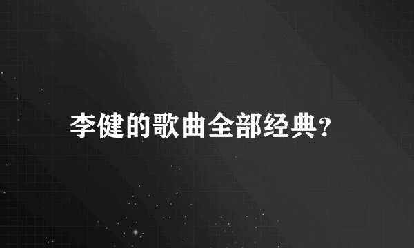 李健的歌曲全部经典?