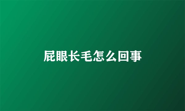 屁眼长毛怎么回事