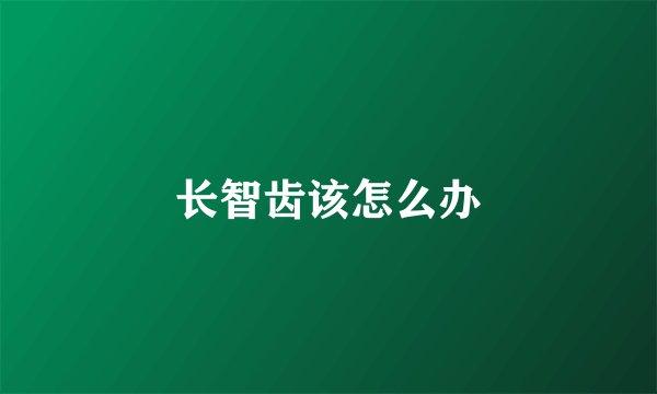 长智齿该怎么办