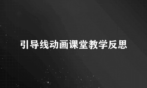 引导线动画课堂教学反思