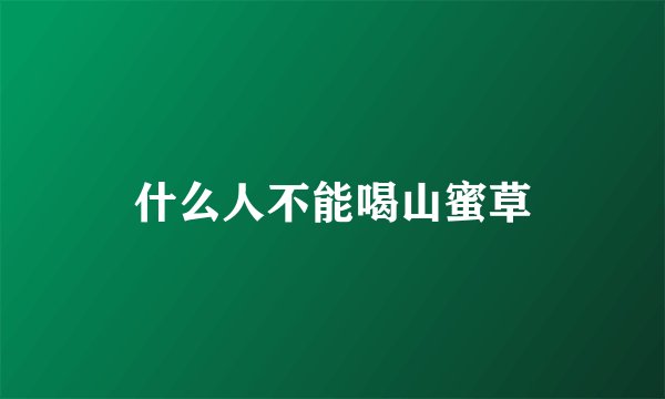 什么人不能喝山蜜草