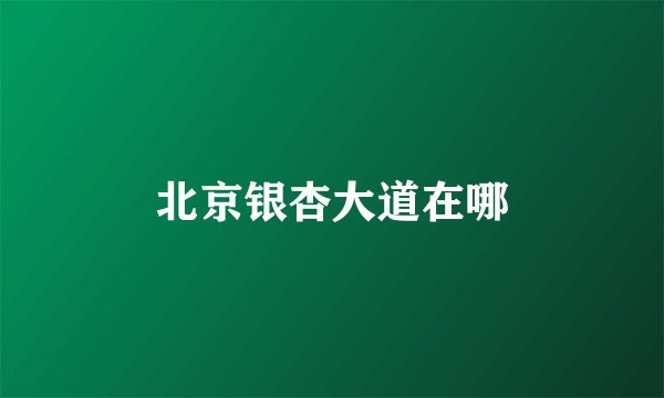 北京银杏大道在哪