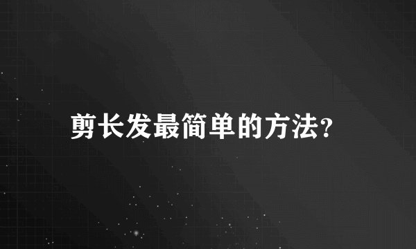 剪长发最简单的方法？