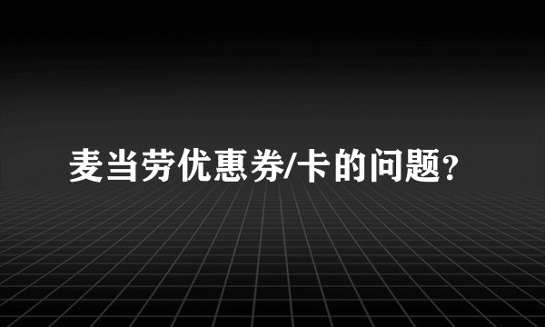 麦当劳优惠券/卡的问题？