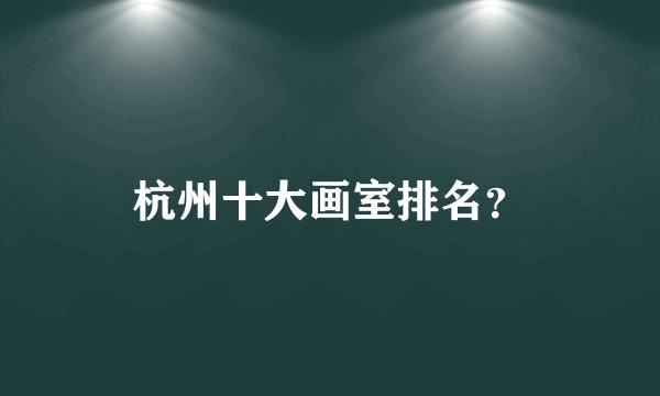 杭州十大画室排名？