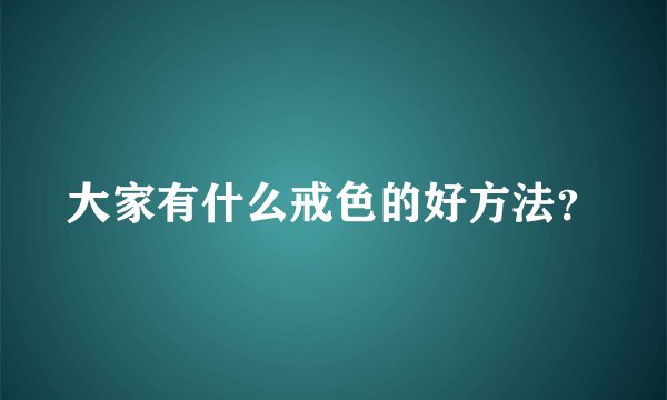 大家有什么戒色的好方法?