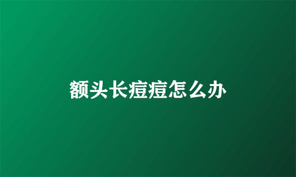 额头长痘痘怎么办