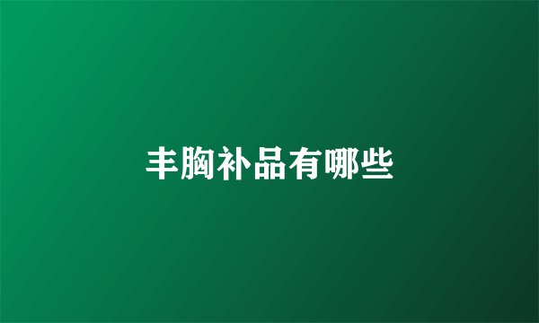 丰胸补品有哪些