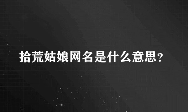 拾荒姑娘网名是什么意思？